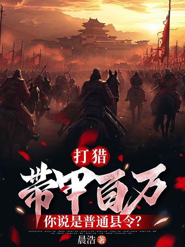 打猎:带甲百万,你说是普通县令?